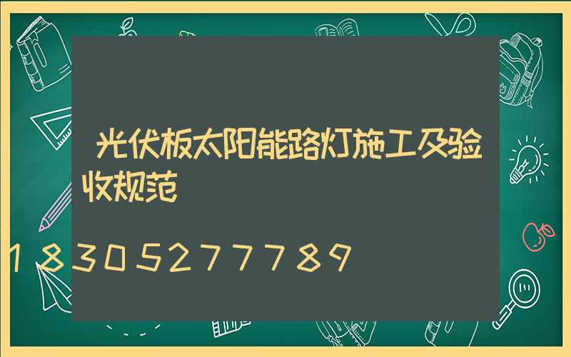 光伏板太阳能路灯施工及验收规范