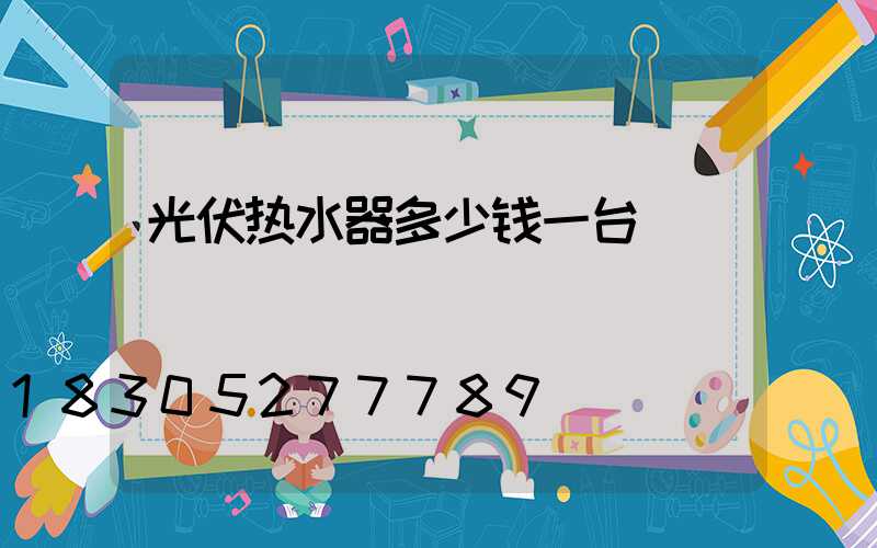光伏热水器多少钱一台