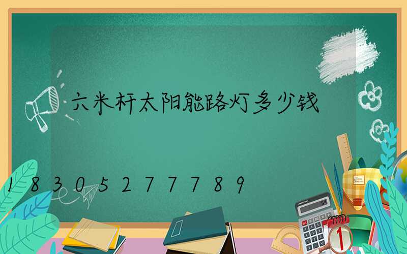 六米杆太阳能路灯多少钱