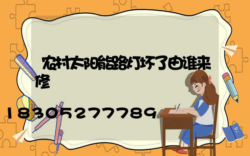 农村太阳能路灯坏了由谁来修