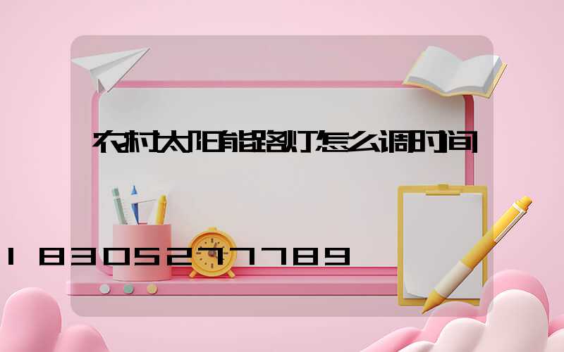 农村太阳能路灯怎么调时间