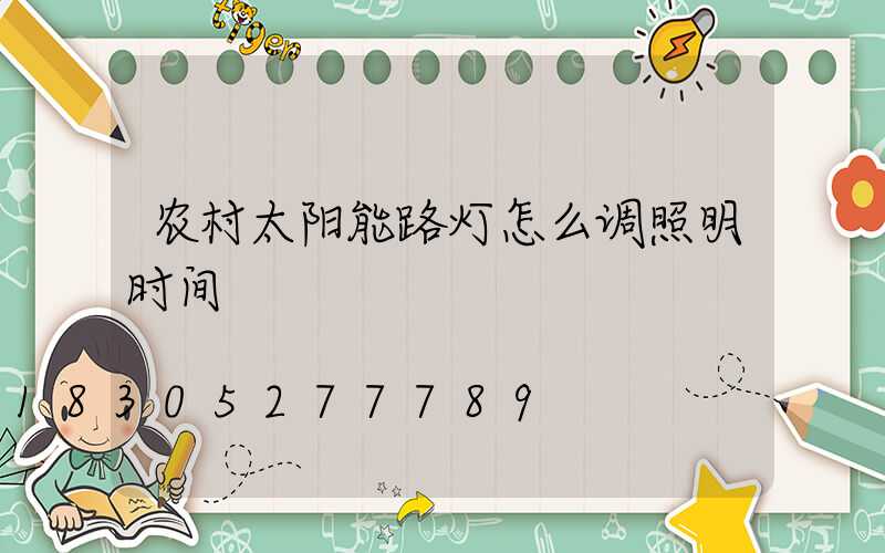 农村太阳能路灯怎么调照明时间