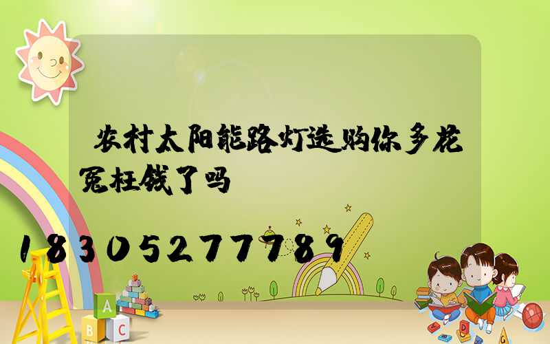 农村太阳能路灯选购你多花冤枉钱了吗
