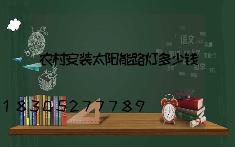 农村安装太阳能路灯多少钱