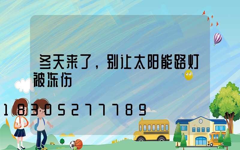 冬天来了，别让太阳能路灯被冻伤
