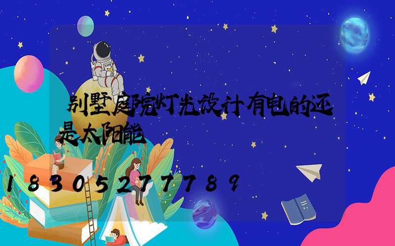 别墅庭院灯光设计有电的还是太阳能