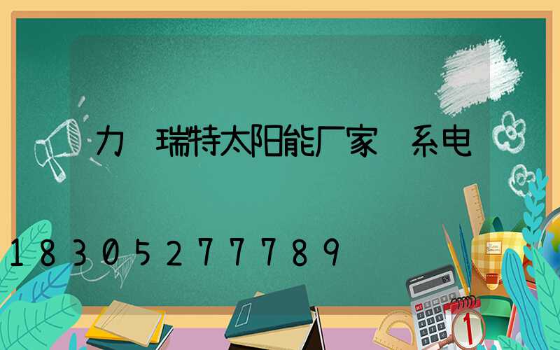 力诺瑞特太阳能厂家联系电话