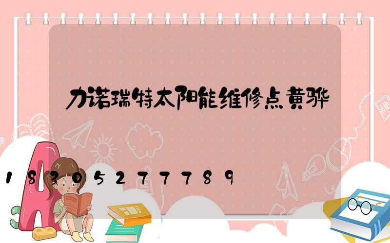 力诺瑞特太阳能维修点黄骅