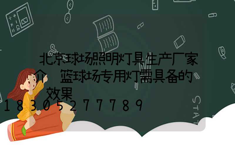 北京球场照明灯具生产厂家介绍篮球场专用灯需具备的视觉效果