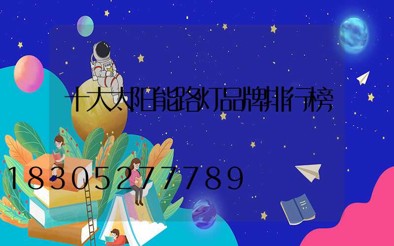 十大太阳能路灯品牌排行榜