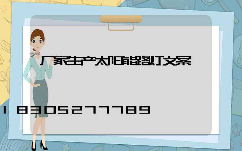 厂家生产太阳能路灯文案