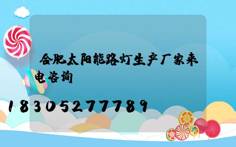 合肥太阳能路灯生产厂家来电咨询