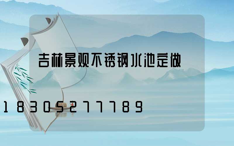吉林景观不锈钢水池定做