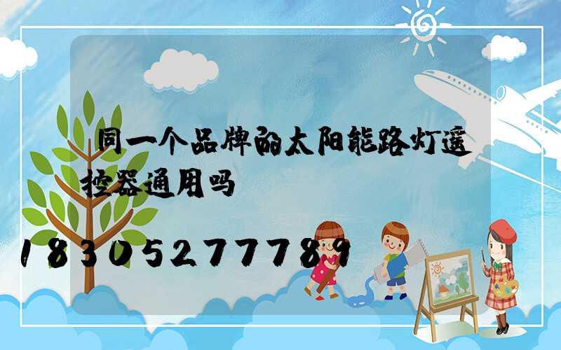 同一个品牌的太阳能路灯遥控器通用吗