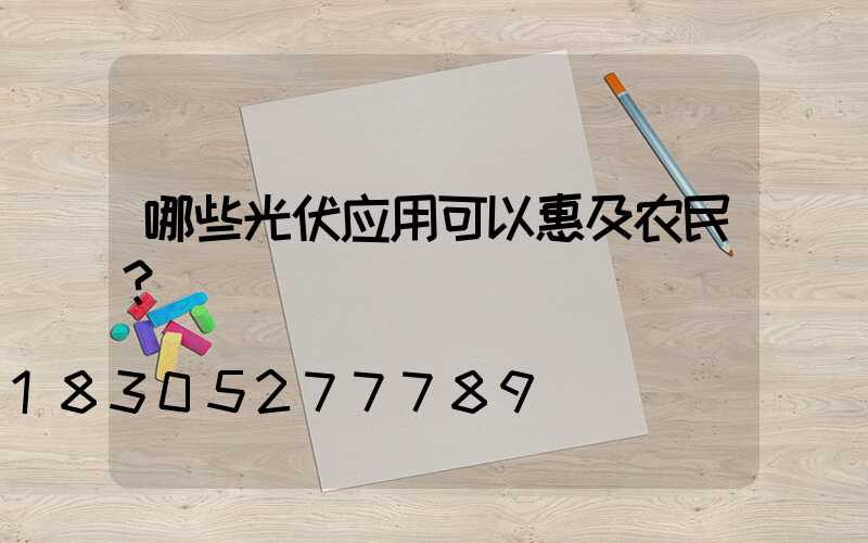哪些光伏应用可以惠及农民？