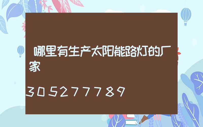 哪里有生产太阳能路灯的厂家