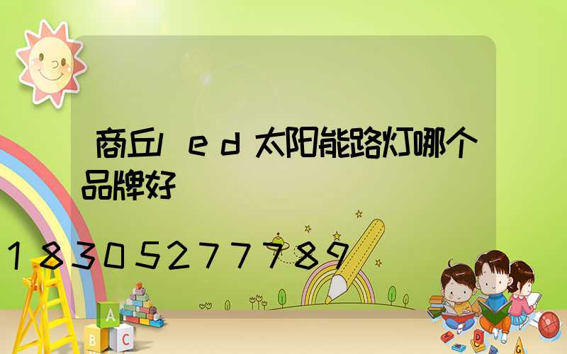 商丘led太阳能路灯哪个品牌好