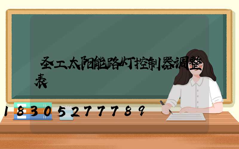 圣工太阳能路灯控制器调整表