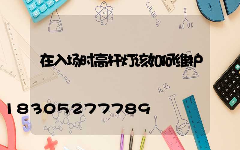 在入场时高杆灯该如何维护