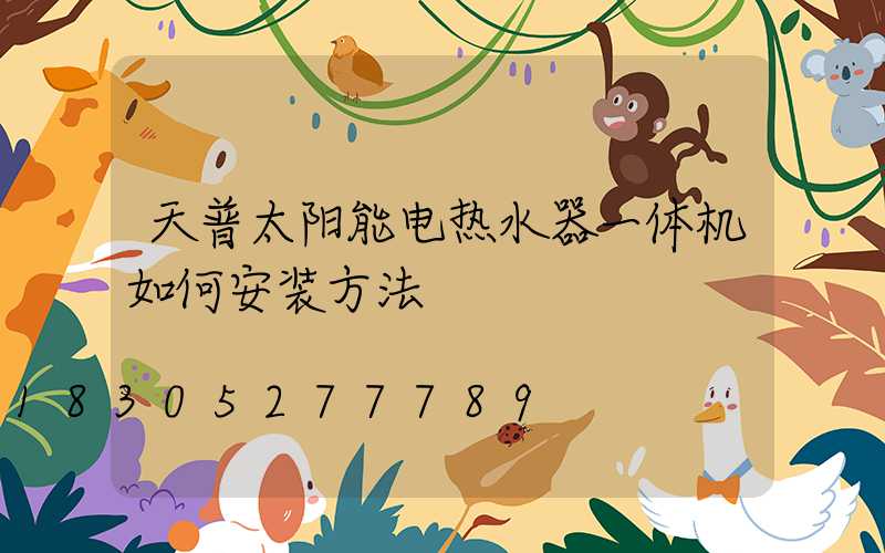 天普太阳能电热水器一体机如何安装方法
