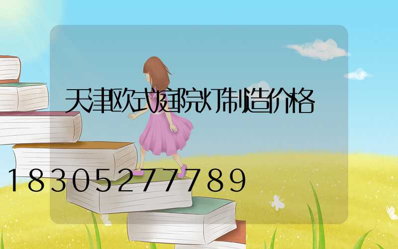 天津欧式庭院灯制造价格
