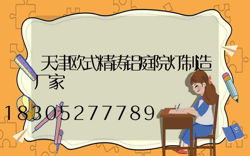 天津欧式精铸铝庭院灯制造厂家