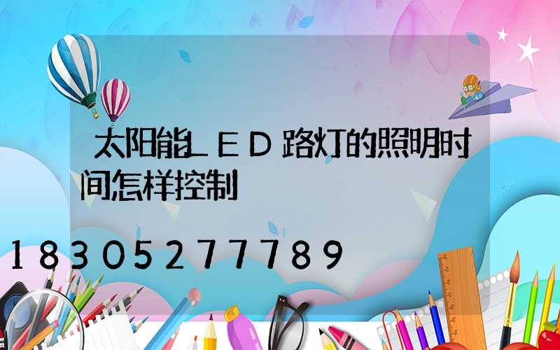 太阳能LED路灯的照明时间怎样控制