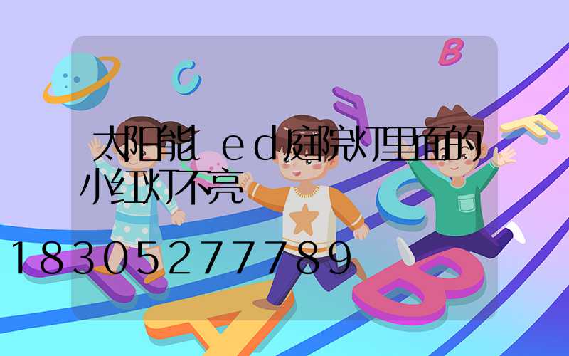 太阳能led庭院灯里面的小红灯不亮