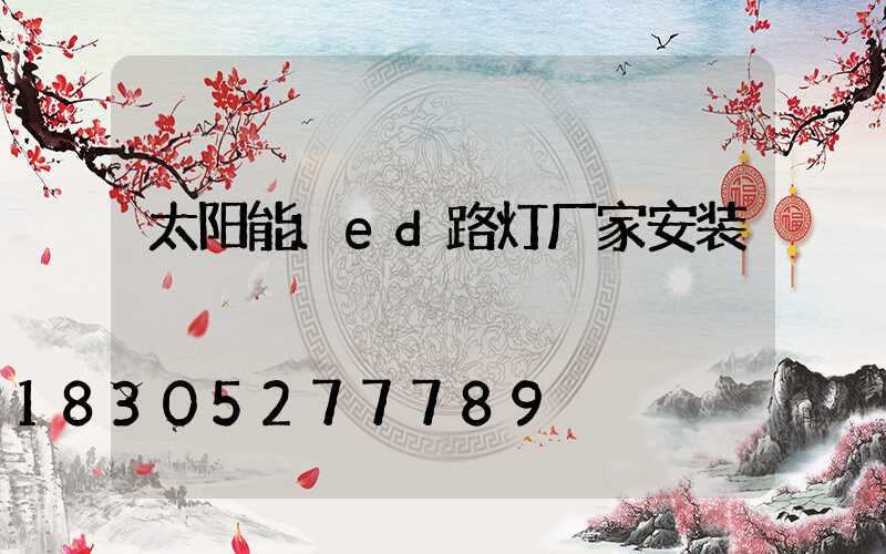 太阳能led路灯厂家安装
