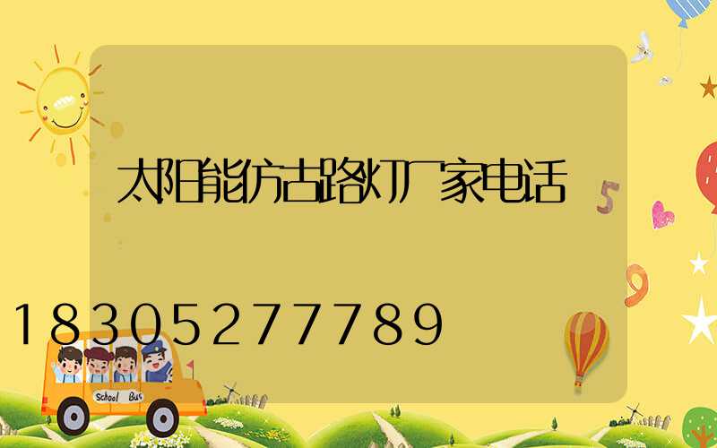 太阳能仿古路灯厂家电话