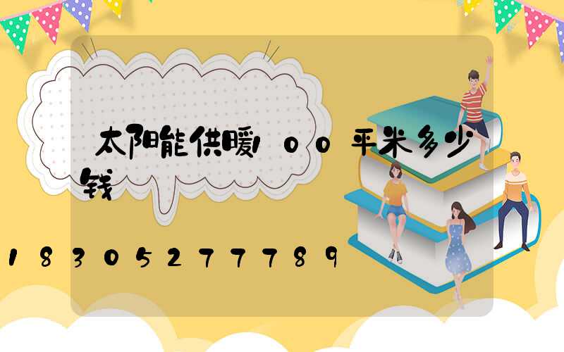 太阳能供暖100平米多少钱