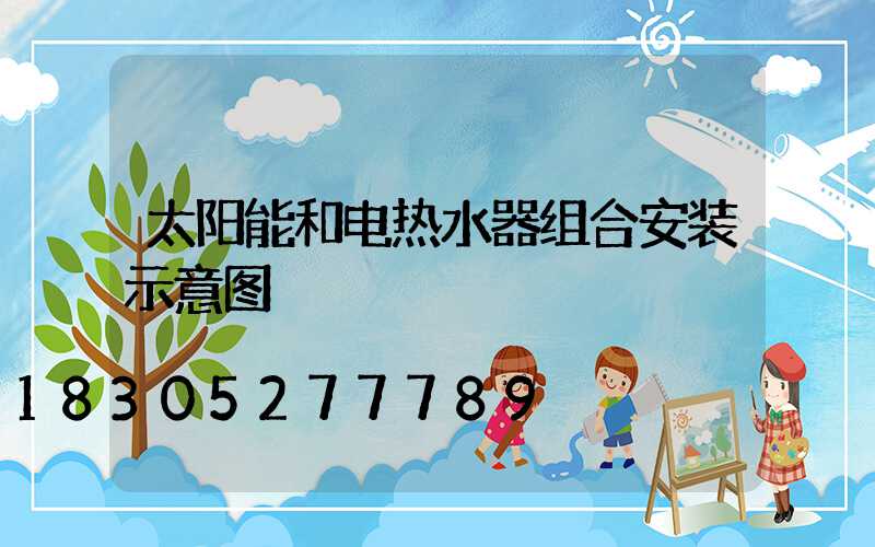 太阳能和电热水器组合安装示意图