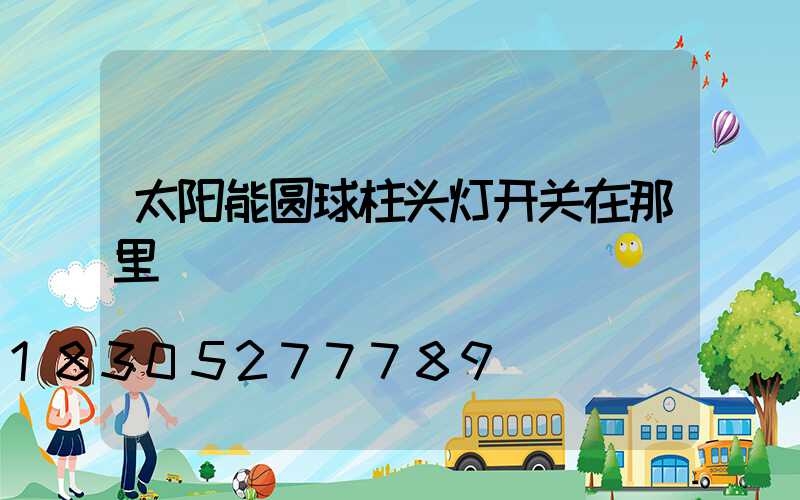 太阳能圆球柱头灯开关在那里
