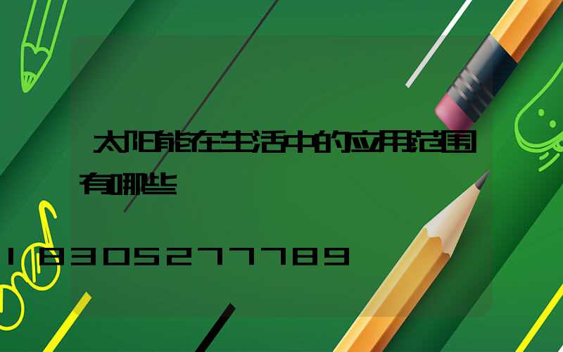 太阳能在生活中的应用范围有哪些