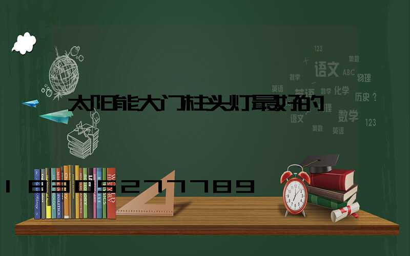 太阳能大门柱头灯最好的