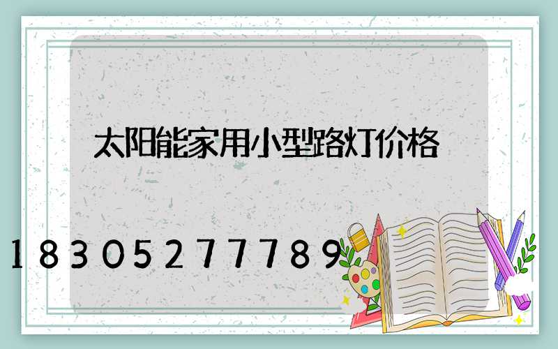 太阳能家用小型路灯价格