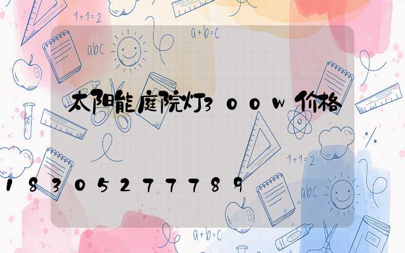 太阳能庭院灯300w价格