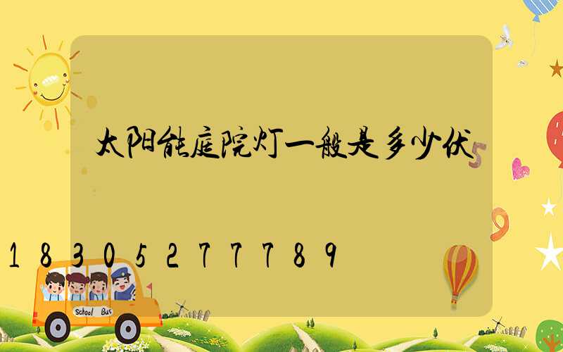 太阳能庭院灯一般是多少伏