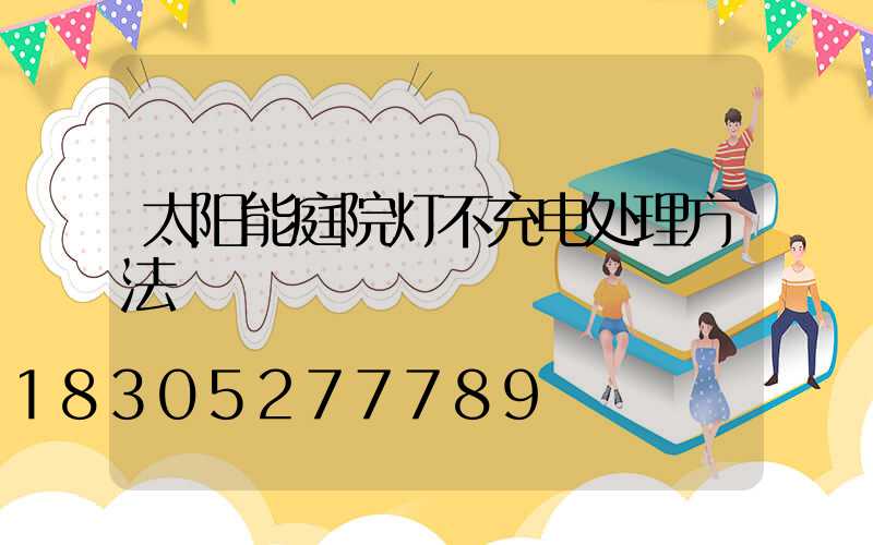 太阳能庭院灯不充电处理方法