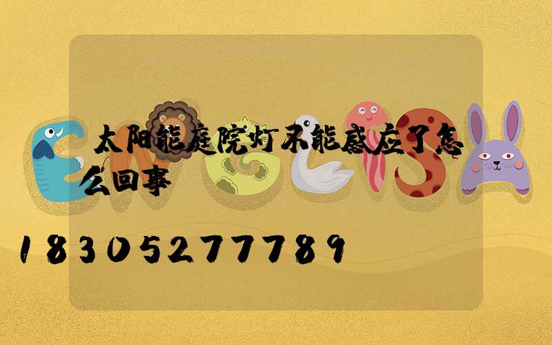太阳能庭院灯不能感应了怎么回事
