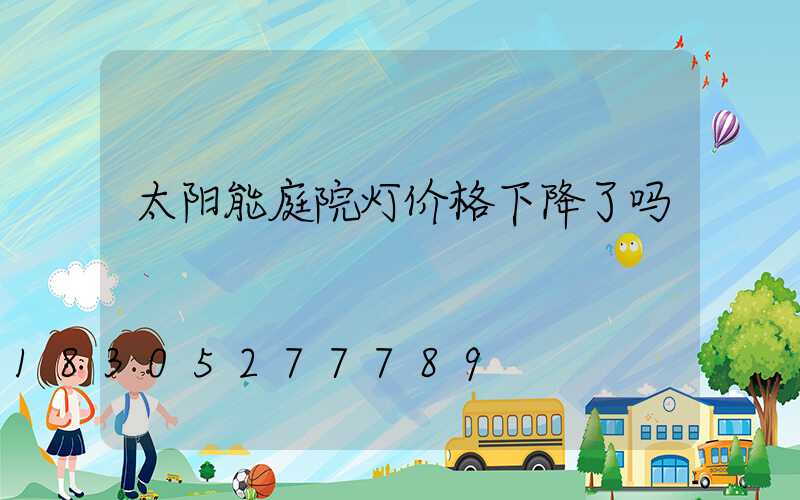 太阳能庭院灯价格下降了吗