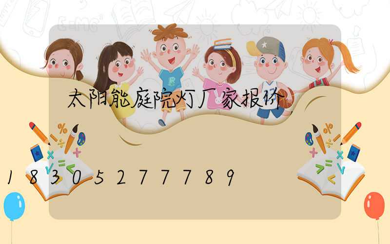 太阳能庭院灯厂家报价