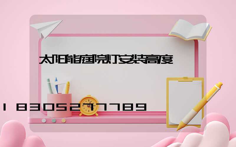 太阳能庭院灯安装高度