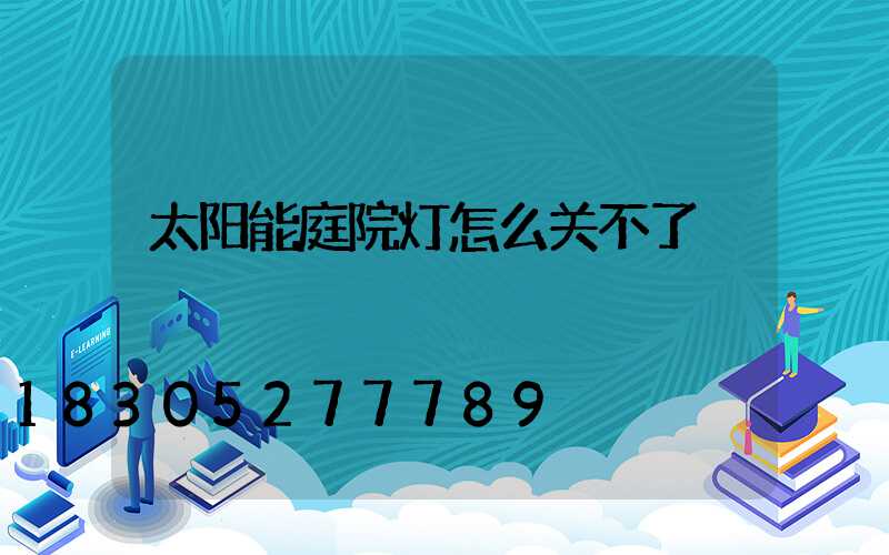 太阳能庭院灯怎么关不了