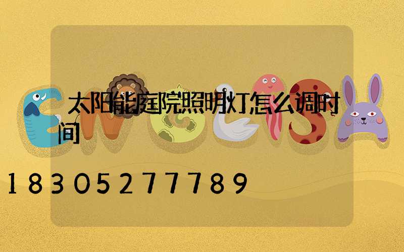 太阳能庭院照明灯怎么调时间