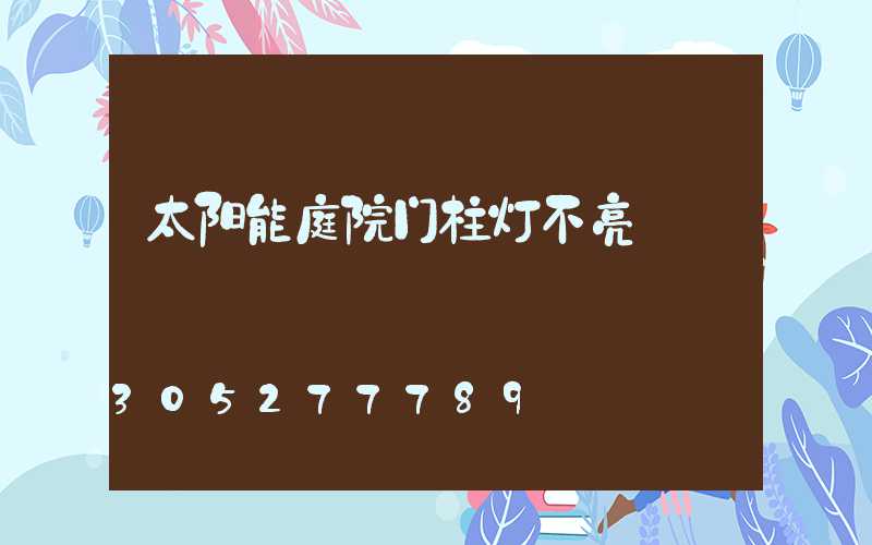 太阳能庭院门柱灯不亮