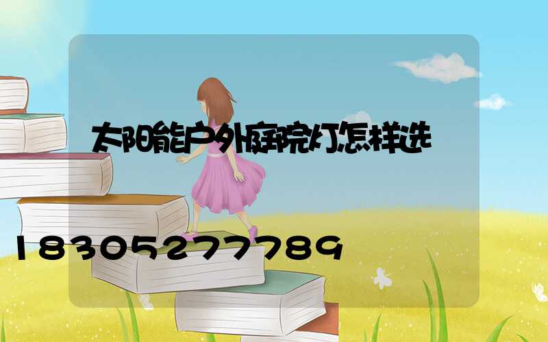 太阳能户外庭院灯怎样选