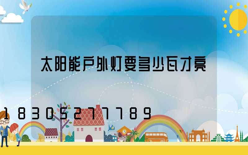 太阳能户外灯要多少瓦才亮