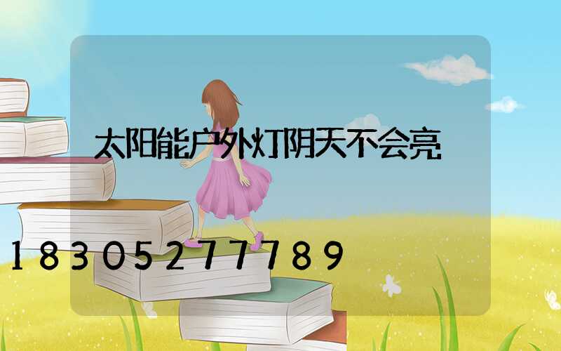 太阳能户外灯阴天不会亮