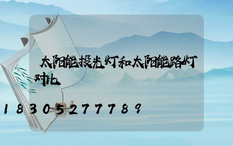 太阳能投光灯和太阳能路灯对比